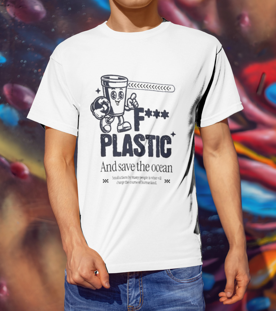 F*** Plastic And Save The Ocean Small Actions By Many People T-Shirt