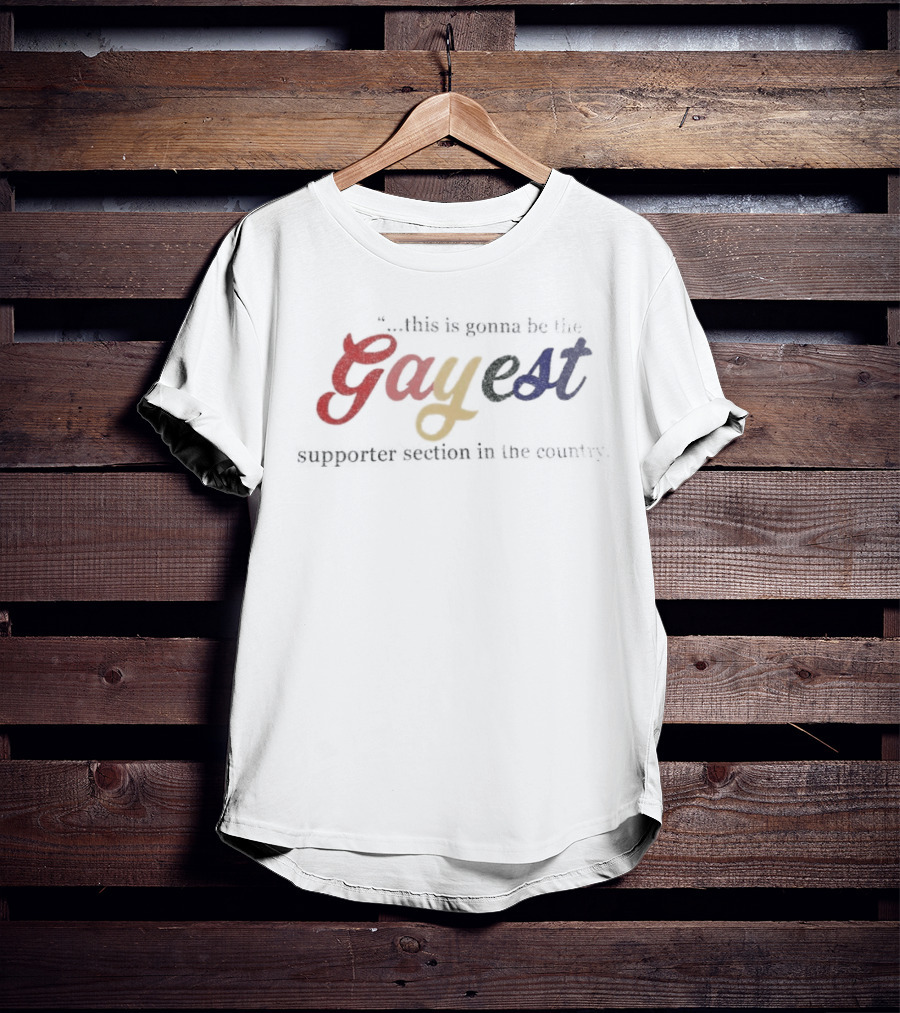 This Is Gonna Be The Gayest Supporter Section In The Country T-Shirt