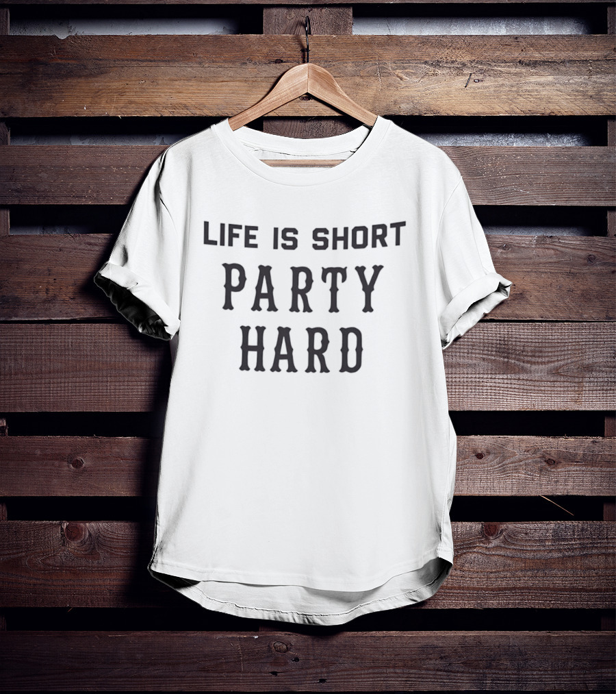 Life Is Short Party Hard Motto For Celebrations T-Shirt