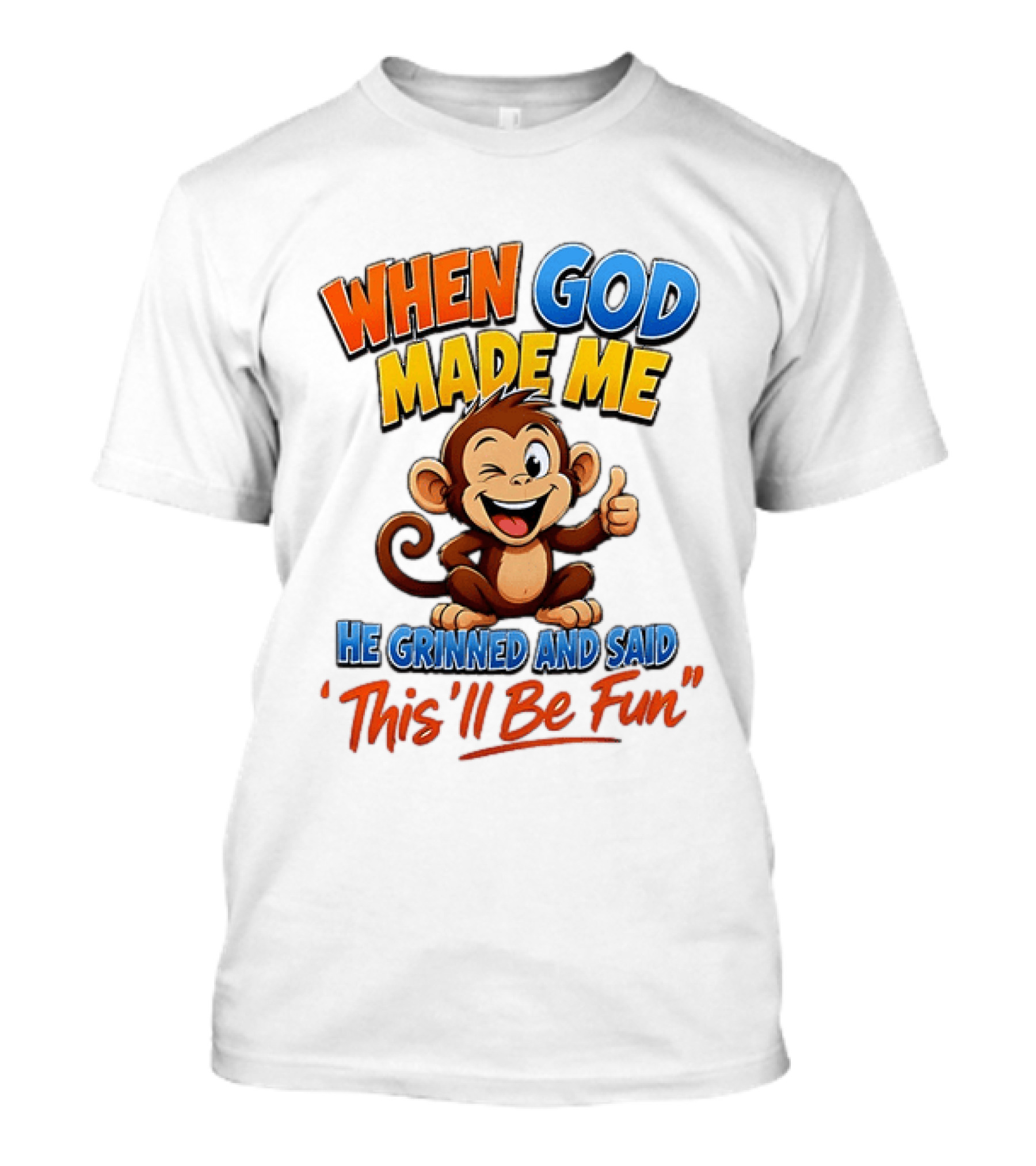 When God Made Me He Grinned And Said This'll Be Fun Monkey T-Shirt