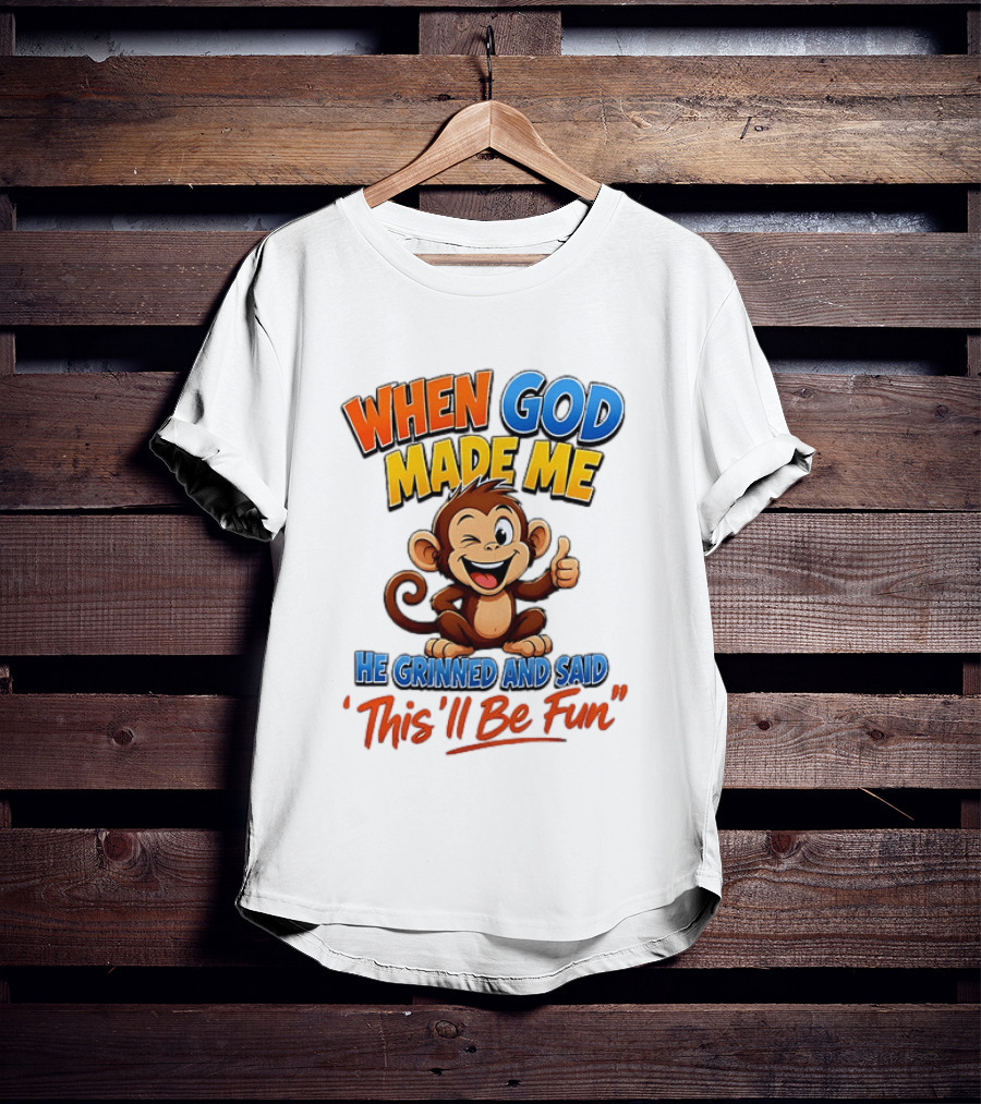 When God Made Me He Grinned And Said This'll Be Fun Monkey T-Shirt