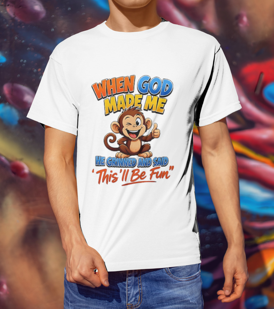 When God Made Me He Grinned And Said This'll Be Fun Monkey T-Shirt