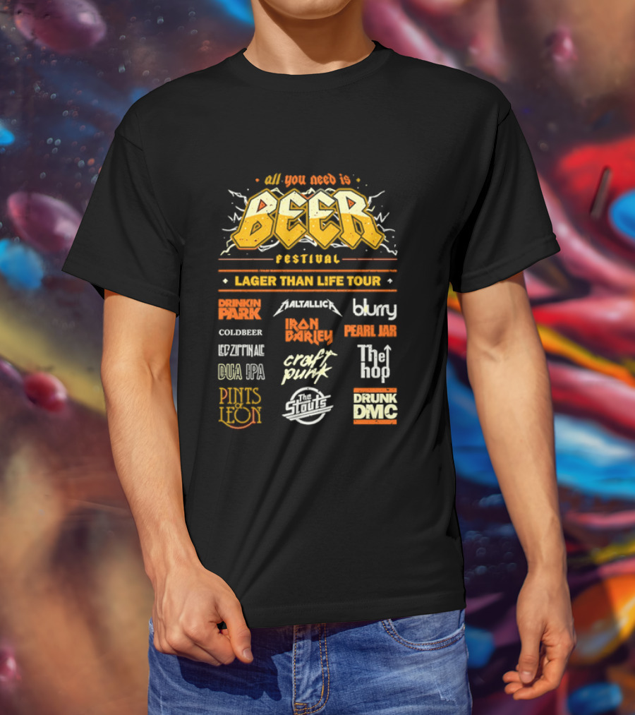 All You Need Is Beer Festival Lager Than Life Tour Punk Metallica Blur Coldbeer Ozzy Ale Daft Punk Keggy DMC T-Shirt