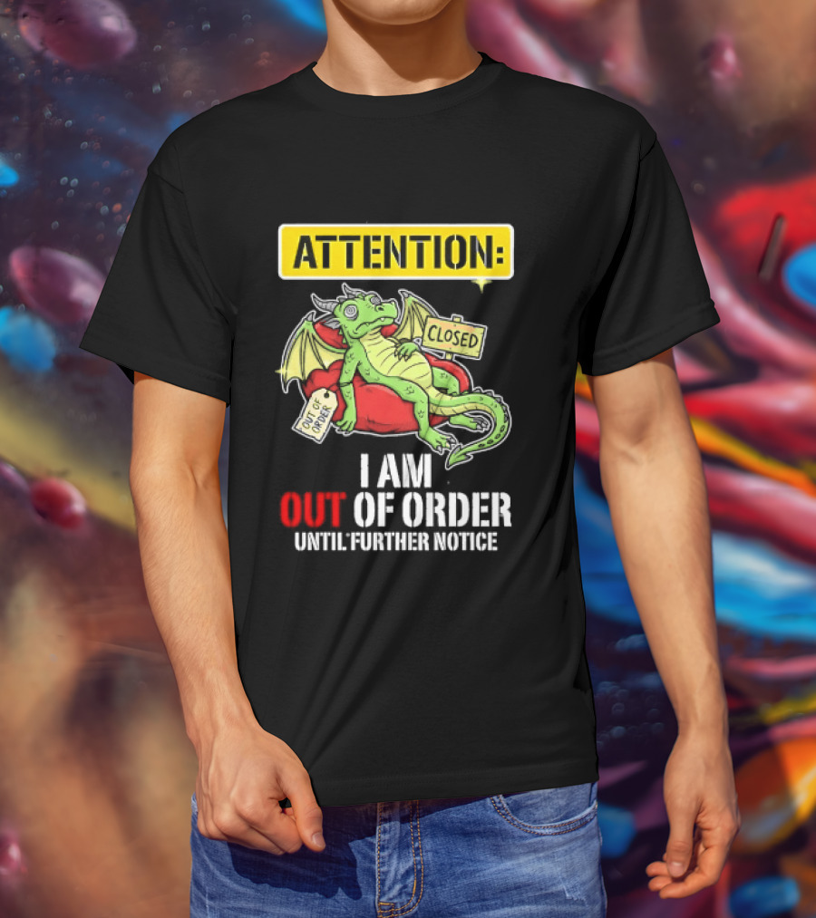 Attention I Am Out Of Order Until Further Notice Relaxing Dragon T-Shirt