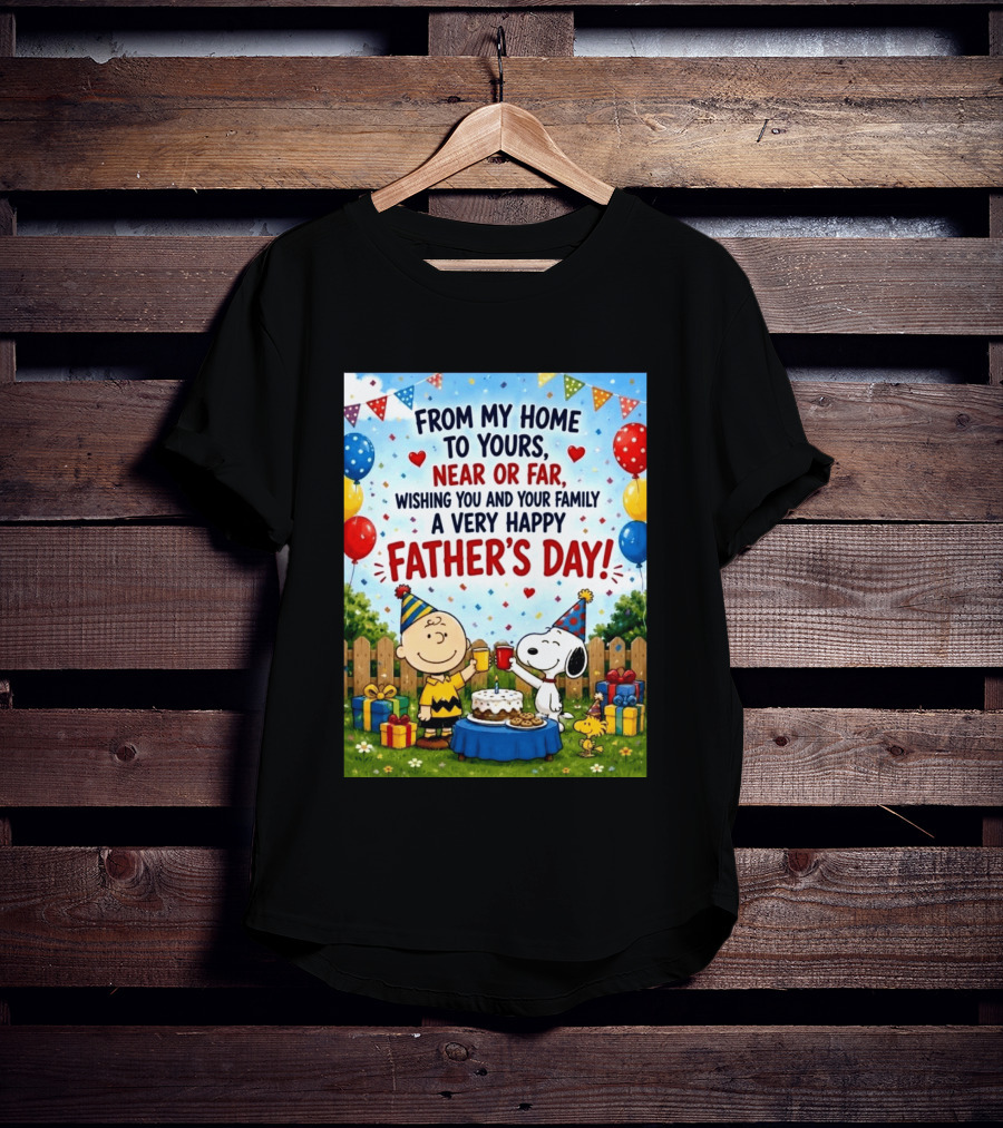 Snoopy Charlie Brown From My Home To Yours Near Or Far Wishing You A Very Happy Father's Day T-Shirt