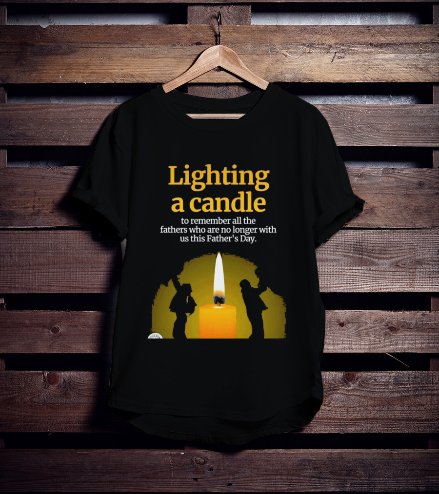 Lighting A Candle To Remember Fathers No Longer With Us This Father's Day T-Shirt