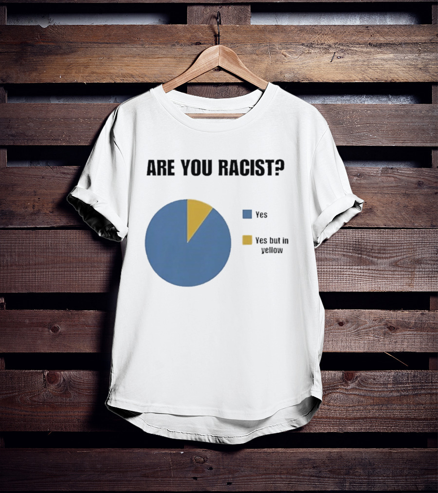 Are You Racist Yes Yes But In Yellow Pie Chart T-Shirt