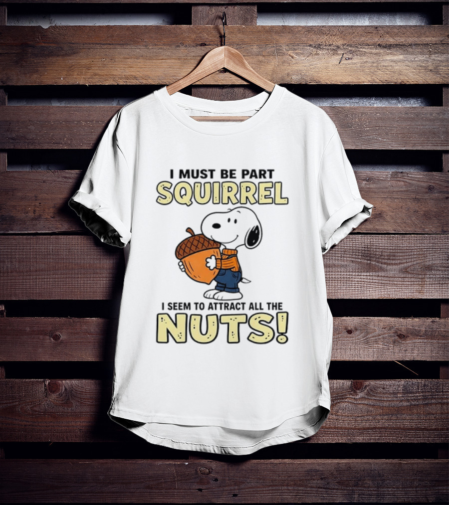 Snoopy I Must Be Part Squirrel I Seem To Attract All The Nuts T-Shirt