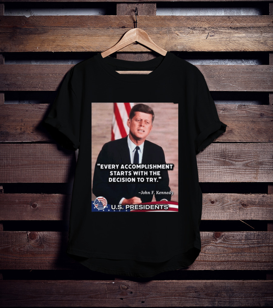 Every Accomplishment Starts With The Decision To Try John F. Kennedy U.S. Presidents T-Shirt