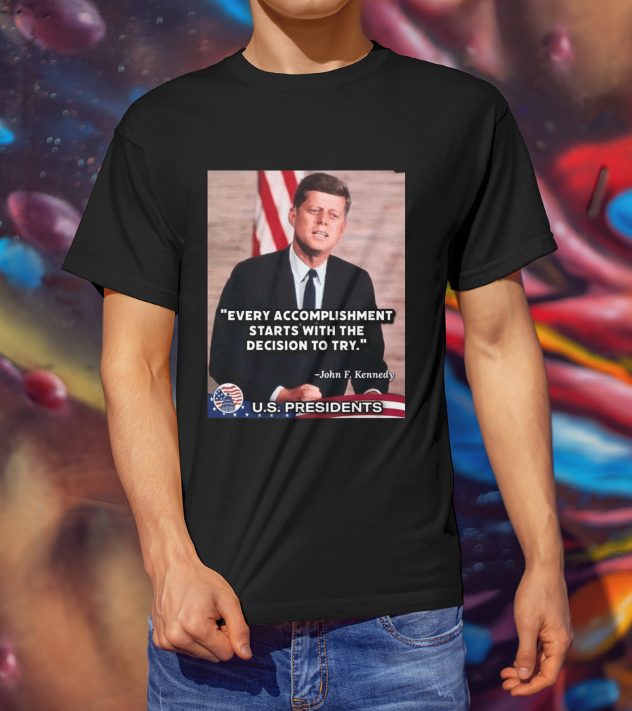 Every Accomplishment Starts With The Decision To Try John F. Kennedy U.S. Presidents T-Shirt