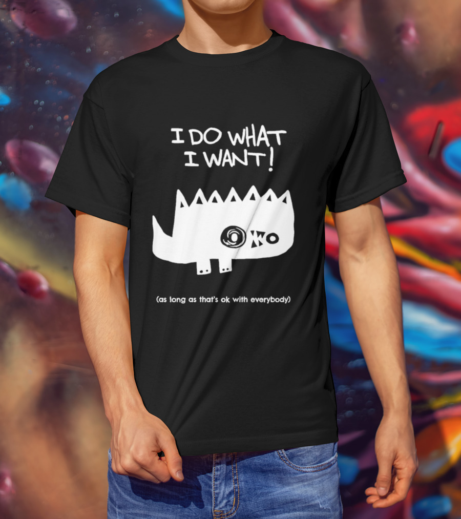 I Do What I Want As Long As That's Ok With Everybody Cute Spiky Creature T-Shirt