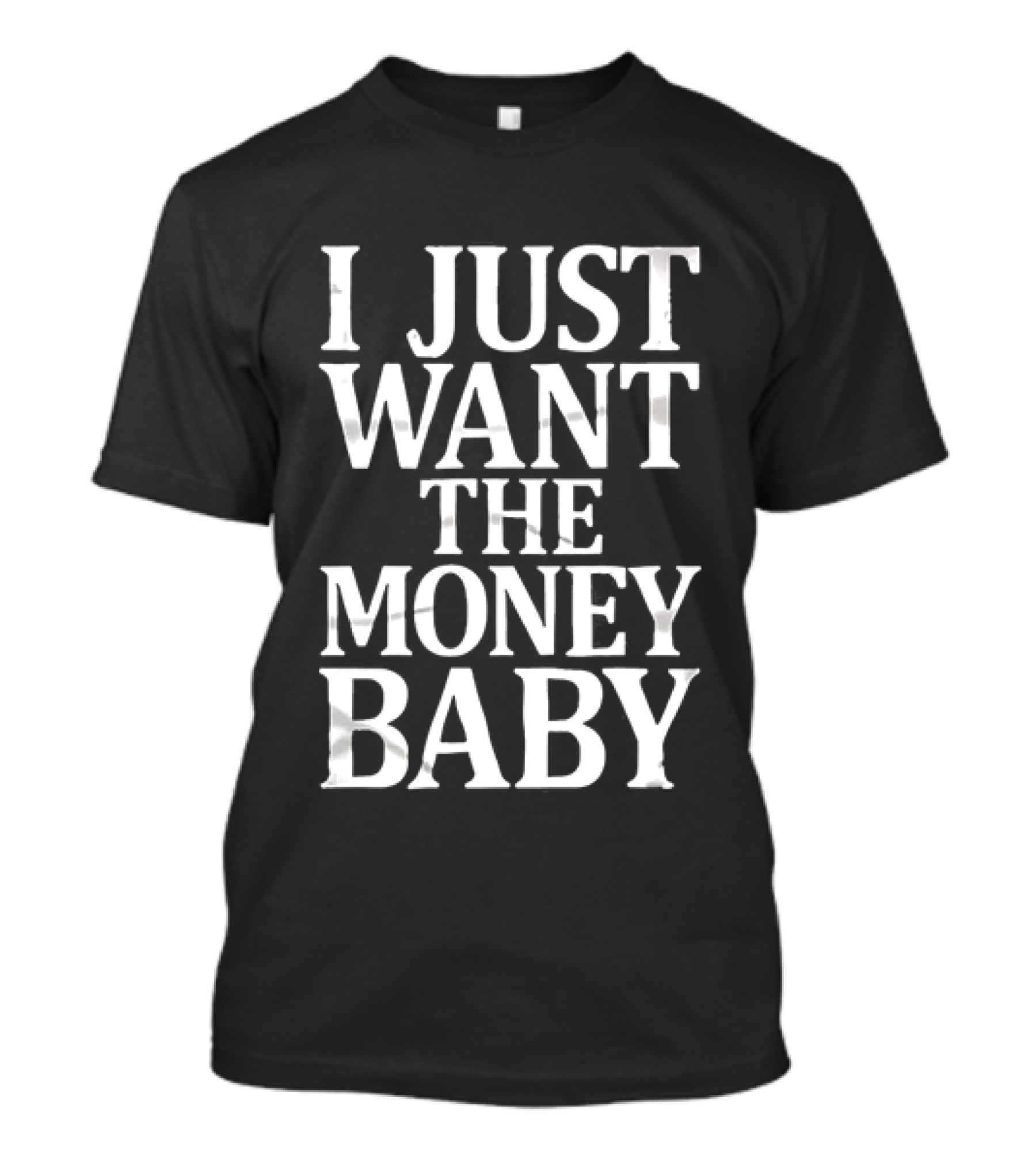 I Just Want The Money Baby Phrase T-Shirt