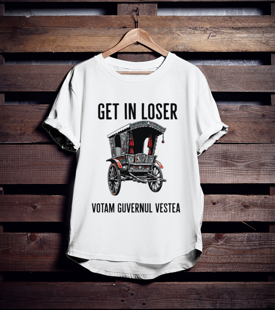 Get In Loser Votam Guvernul Vestea Carriage T-Shirt
