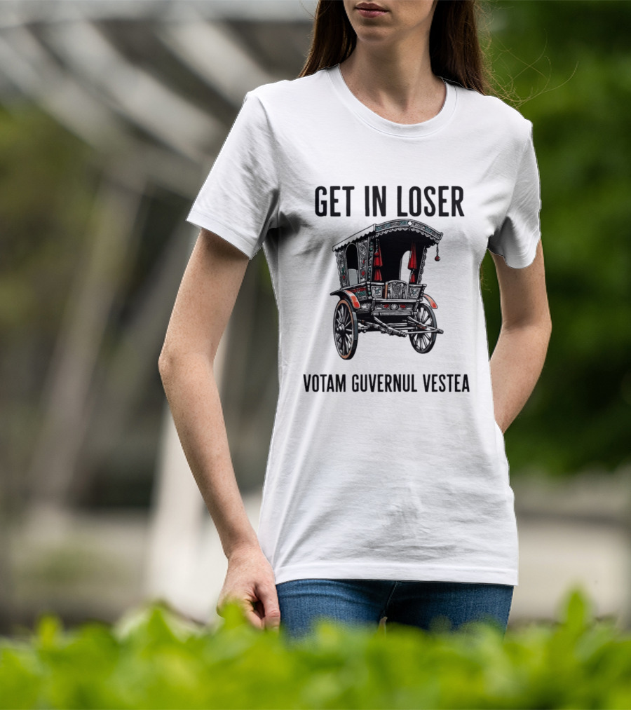 Get In Loser Votam Guvernul Vestea Carriage T-Shirt