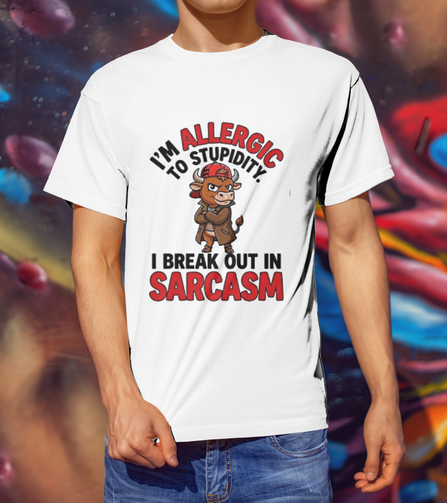 I'm Allergic To Stupidity I Break Out In Sarcasm T-Shirt