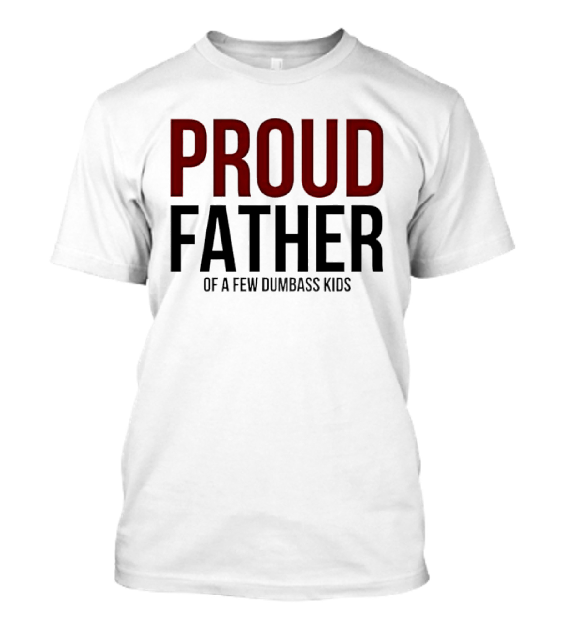 Proud Father Of A Few Dumbass Kids T-Shirt