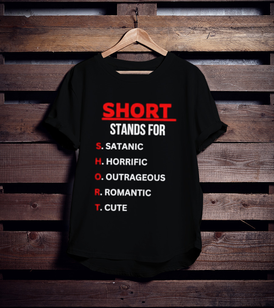 SHORT Stands For Satanic Horrific Outrageous Romantic Cute T-Shirt