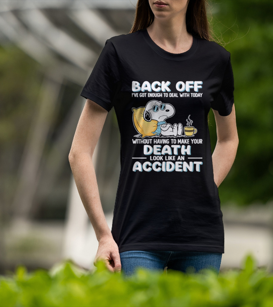 Snoopy Peanuts Back Off I've Got Enough To Deal With Today Without Having To Make Your Death Look Like An Accident T-Shirt