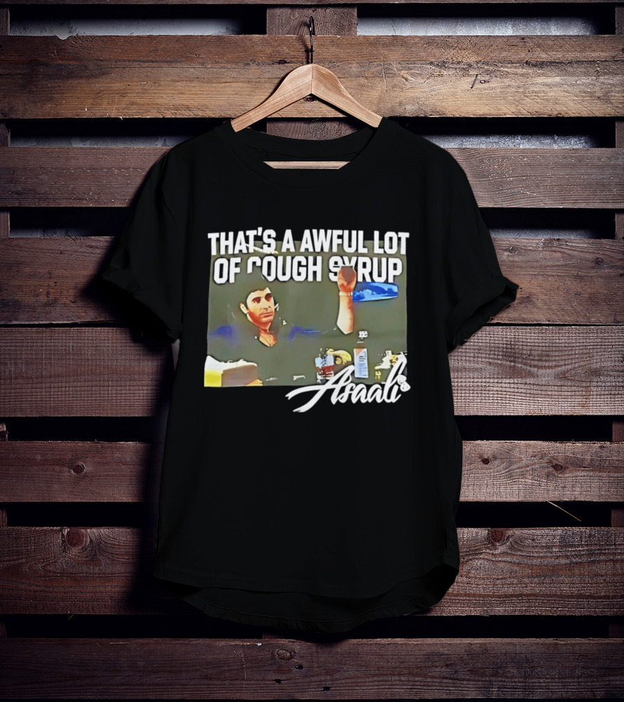 That's A Awful Lot Of Cough Syrup Scarface Amarli T-Shirt