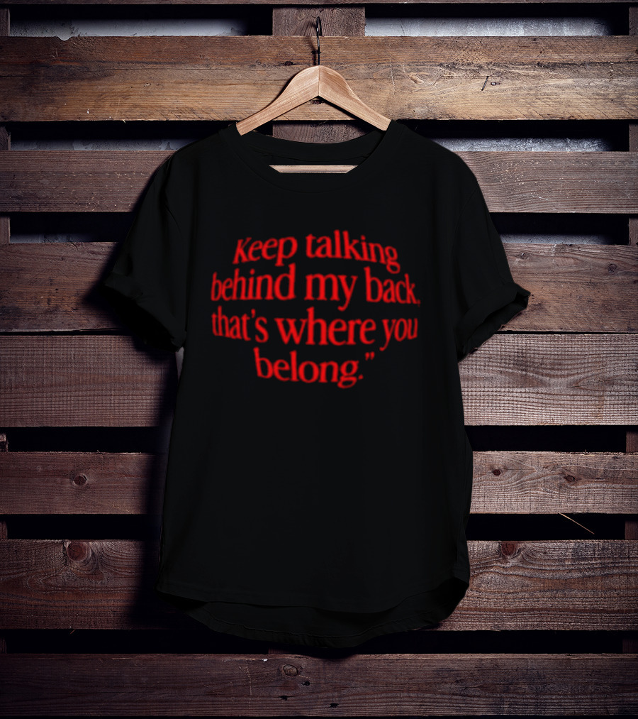 Keep Talking Behind My Back That's Where You Belong Sarcastic T-Shirt