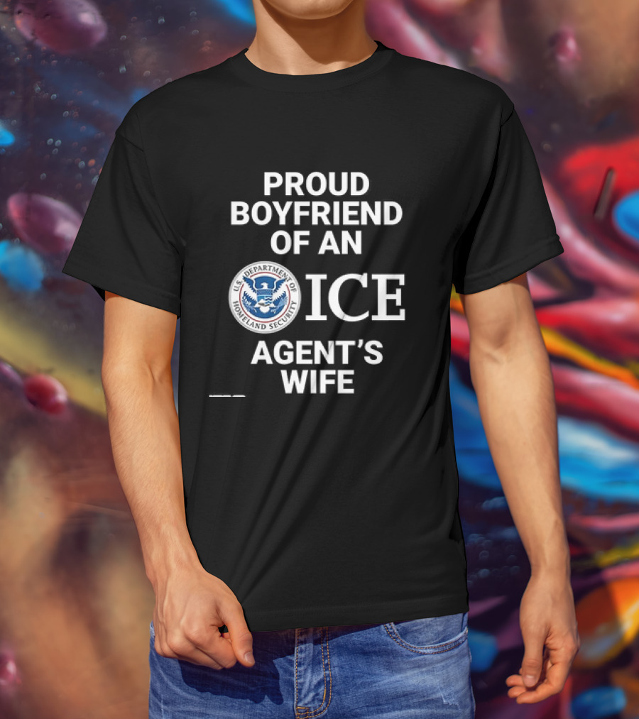 Proud Boyfriend Of An ICE Agent's Wife Homeland Security T-Shirt