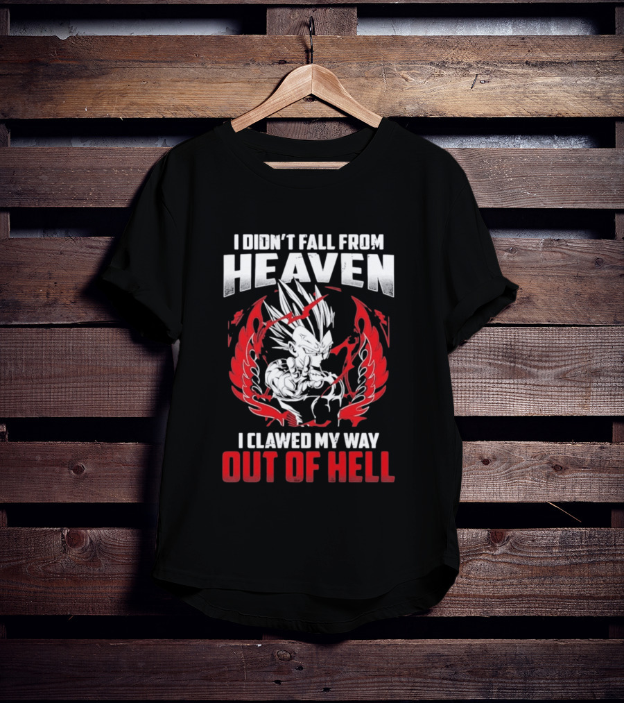 Majin Vegeta I Didn't Fall From Heaven I Clawed My Way Out Of Hell Anime T-Shirt