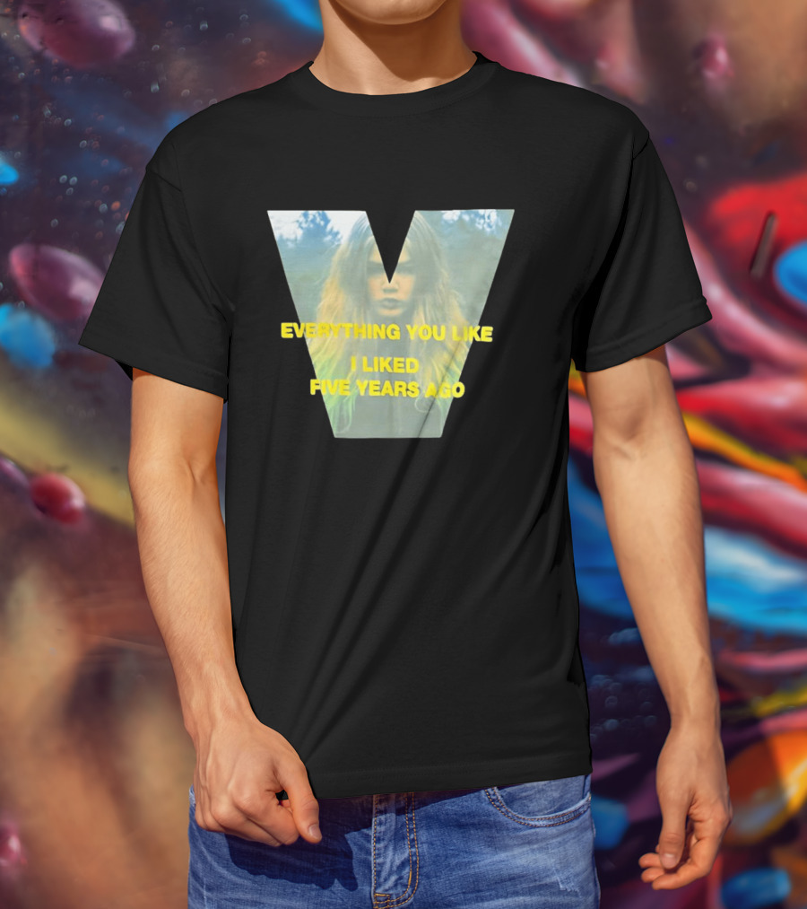 Everything You Like I Liked Five Years Ago Vintage Style V Shape T-Shirt