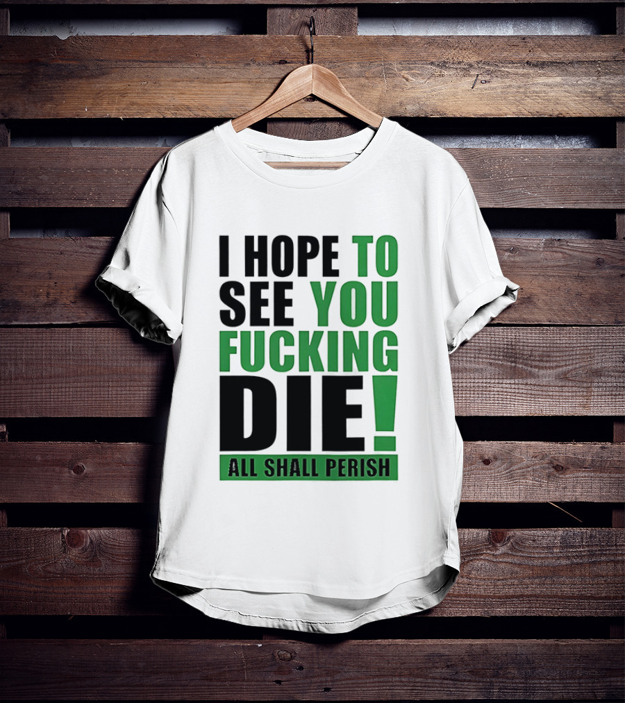 I Hope To See You Fucking Die All Shall Perish Metal Band Merchandise T-Shirt