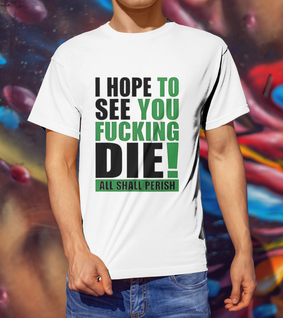 I Hope To See You Fucking Die All Shall Perish Metal Band Merchandise T-Shirt