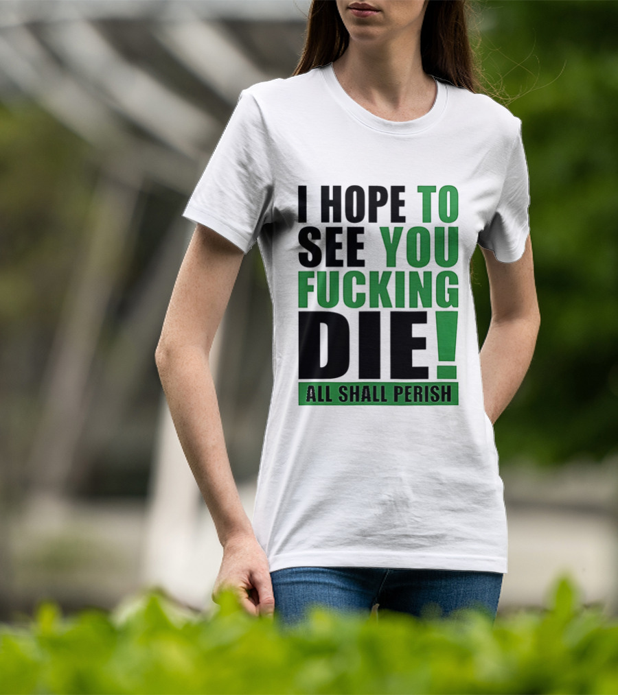 I Hope To See You Fucking Die All Shall Perish Metal Band Merchandise T-Shirt