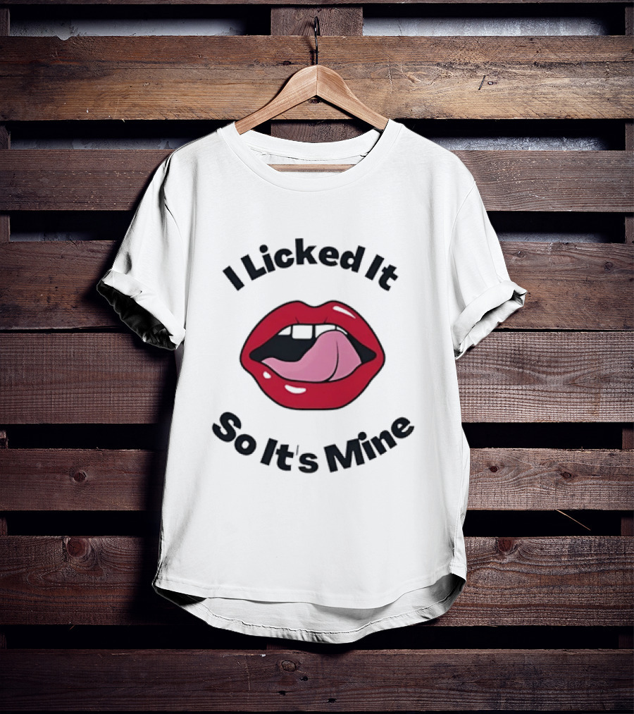 I Licked It So It's Mine Lips Fun T-Shirt