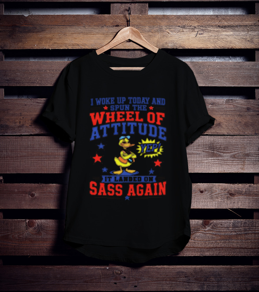 I Woke Up Today And Spun The Wheel Of Attitude It Landed On Sass Again Duck Yep T-Shirt