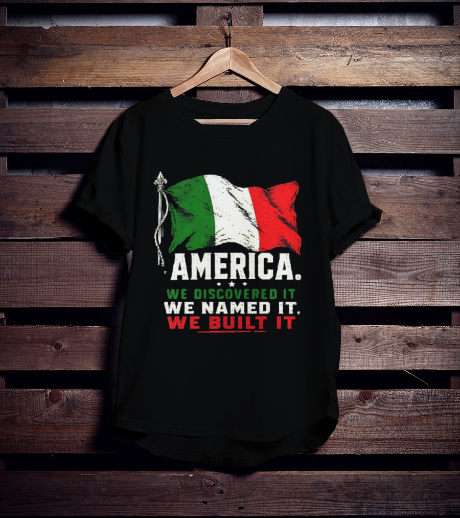 America We Discovered It We Named It We Built It Italian Flag T-Shirt