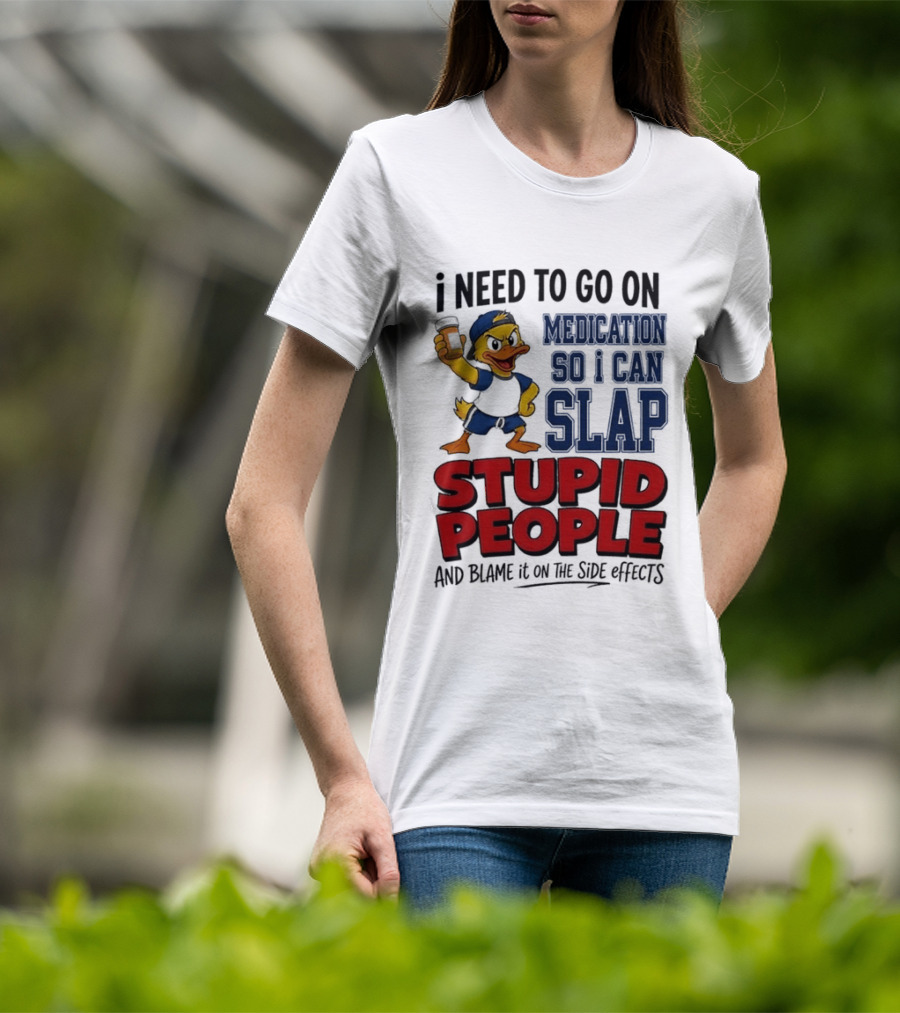 I Need To Go On Medication So I Can Slap Stupid People And Blame It On The Side Effects Cartoon Duck T-Shirt