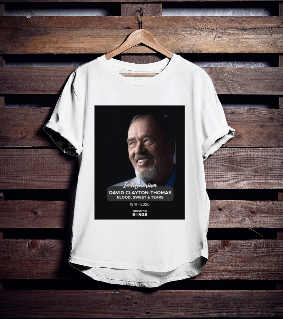 In Memoriam David Clayton Thomas Blood Sweat & Tears 1941 2026 Behind The Songs T-Shirt