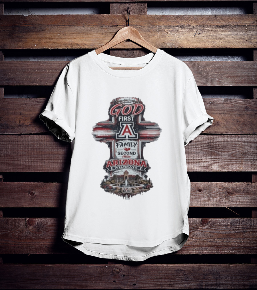 God First Family Second Then Arizona Wildcats Cross A T-Shirt