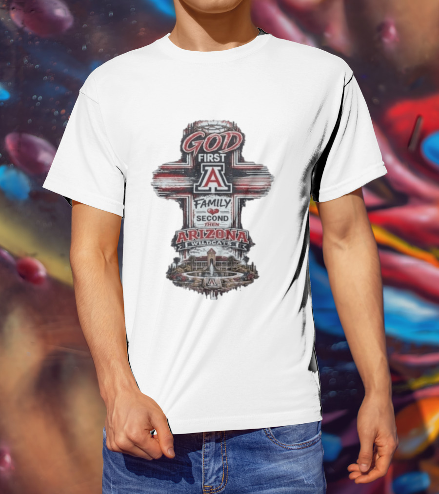God First Family Second Then Arizona Wildcats Cross A T-Shirt