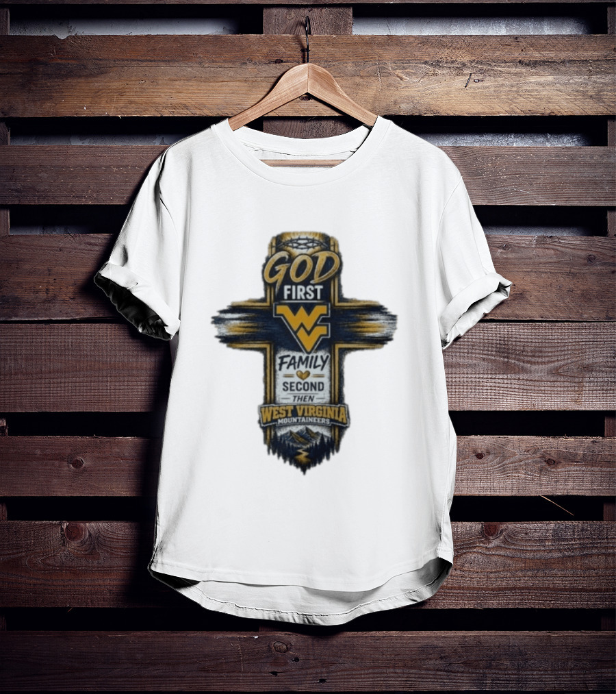 God First Family Second Then West Virginia Mountaineers W T-Shirt