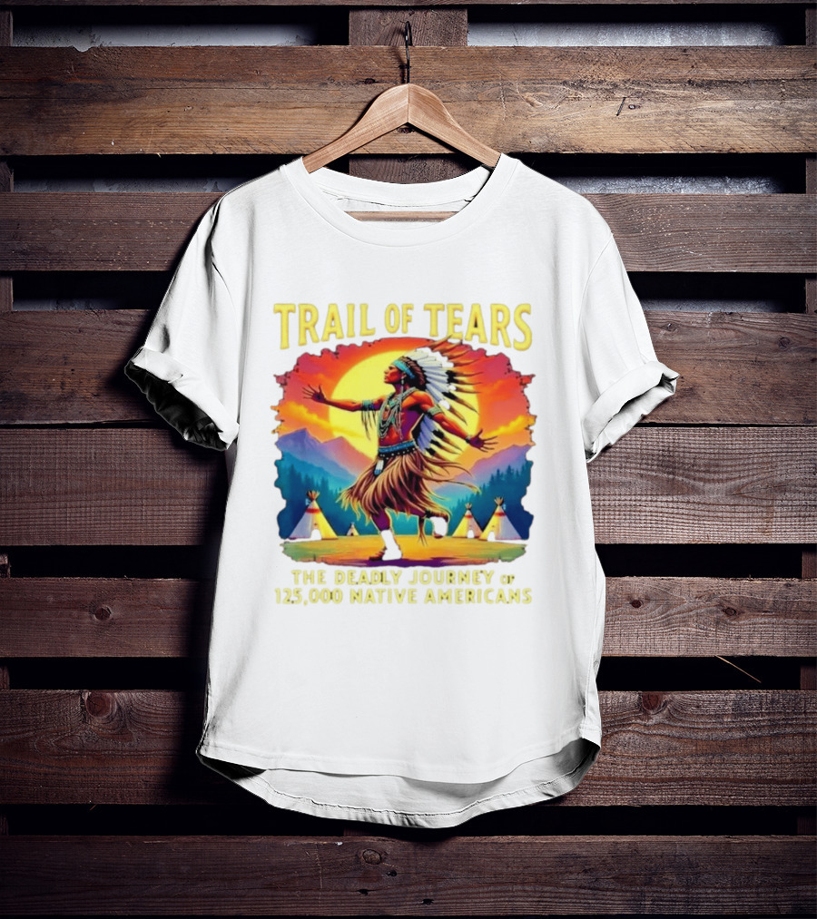 Trail Of Tears The Deadly Journey Of 125000 Native Americans Dance And Teepees T-Shirt