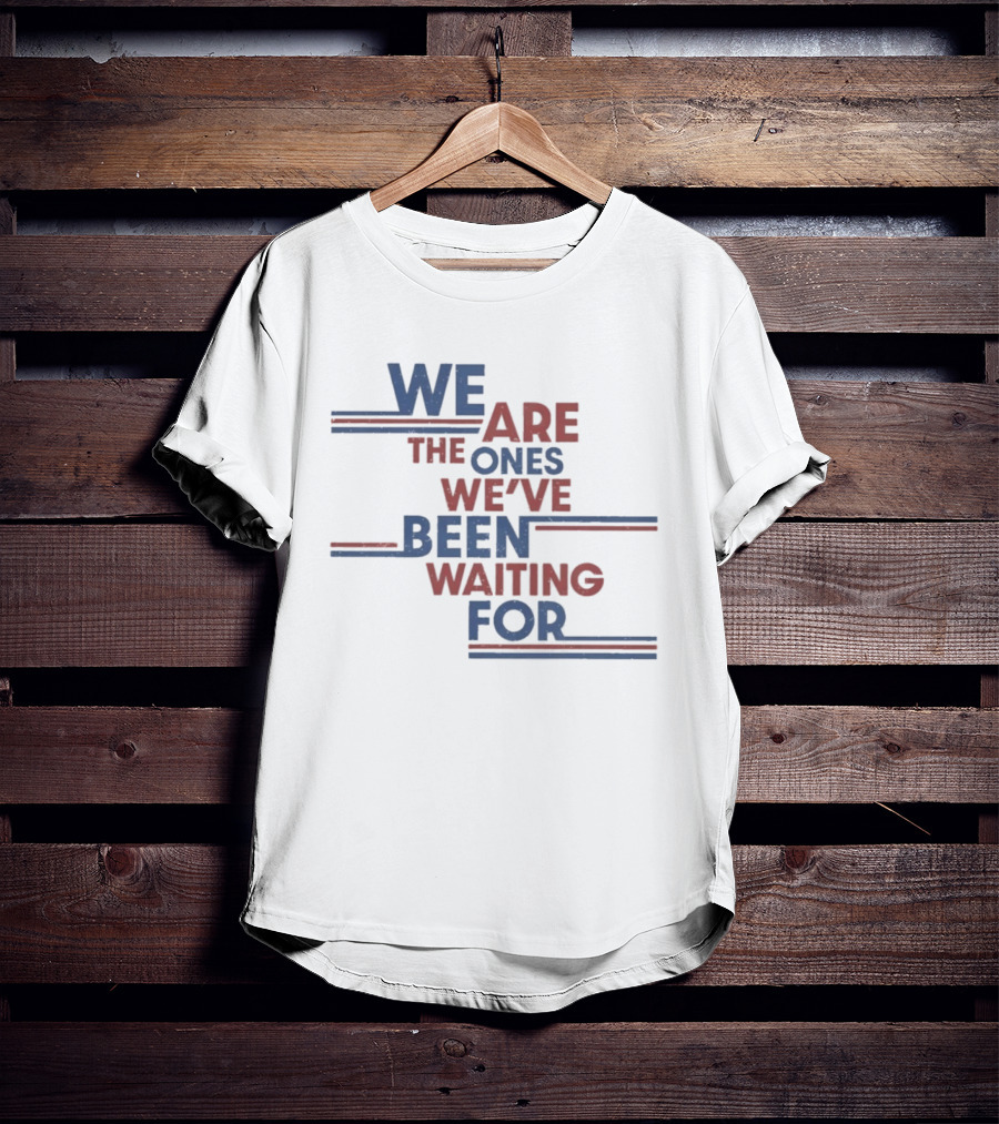 We Are The Ones We've Been Waiting For Motivational Quote Red Blue T-Shirt