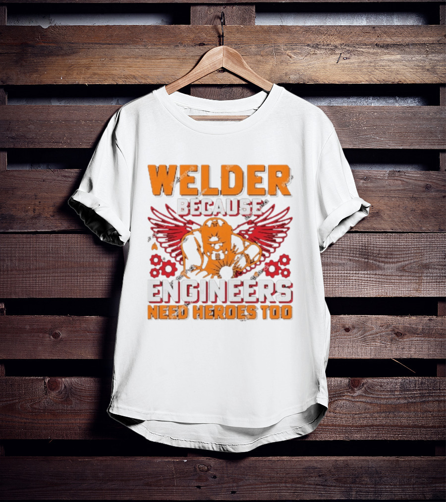 Welder Because Engineers Need Heroes Too Wings Gears And Flames T-Shirt