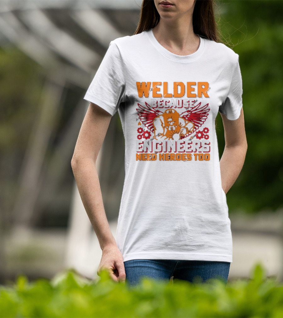 Welder Because Engineers Need Heroes Too Wings Gears And Flames T-Shirt