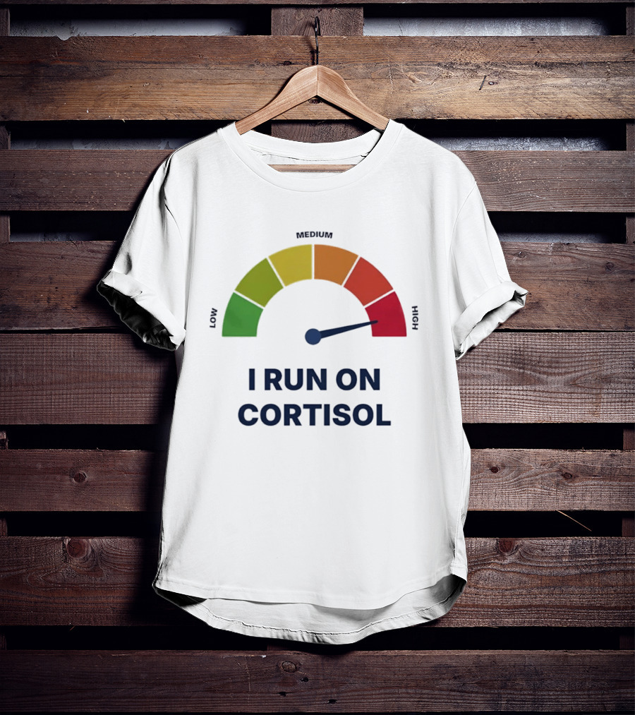 Cortisol Stress Meter High I Run On Cortisol T-Shirt