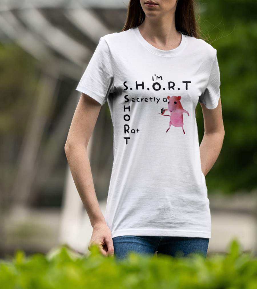 I'm S.H.O.R.T Secretly A Short Rat Armed T-Shirt