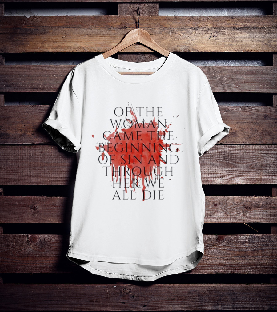 Women's Rights Statement Of The Woman Came The Beginning Of Sin And Through Her We All Die T-Shirt
