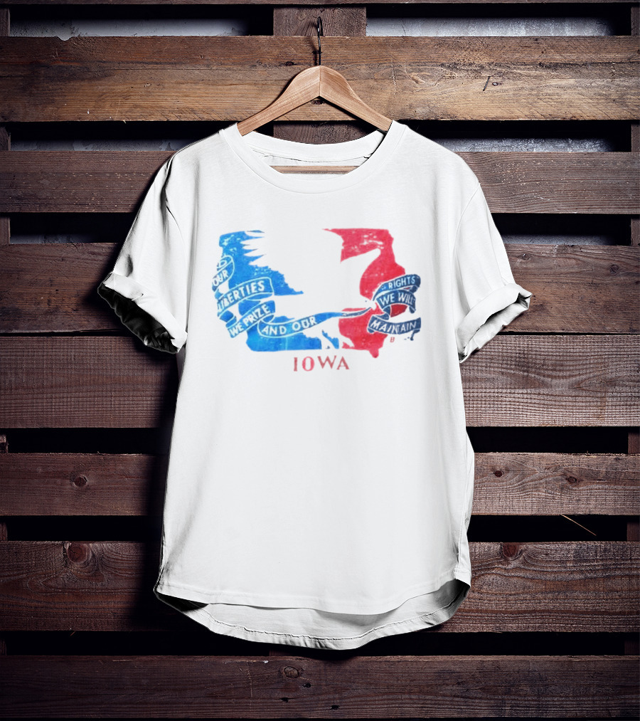 Our Liberties We Prize And Our Rights We Will Maintain Iowa T-Shirt