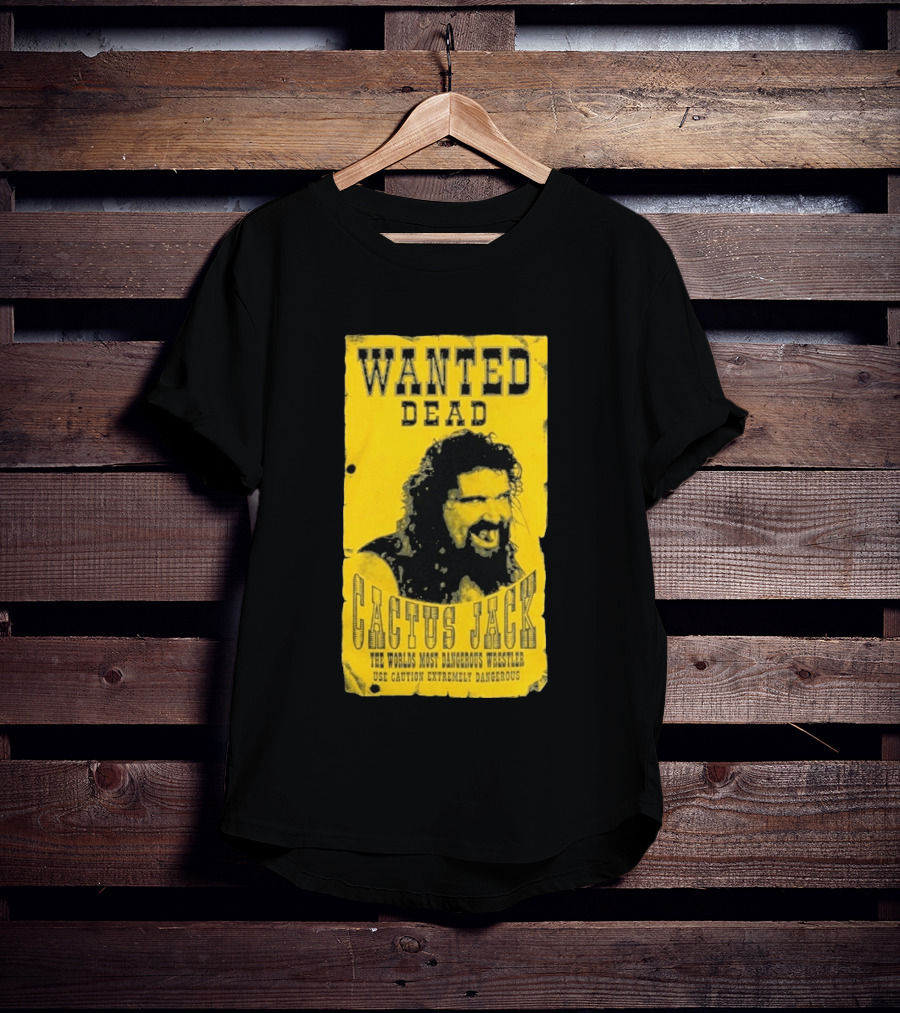 Wanted Dead Cactus Jack The Worlds Most Dangerous Wrestler Use Caution Extremely Dangerous T-Shirt