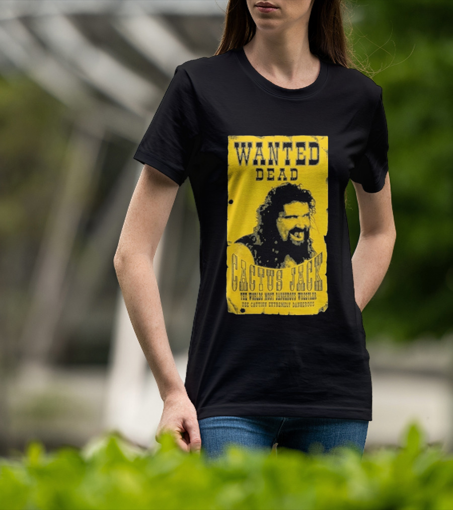 Wanted Dead Cactus Jack The Worlds Most Dangerous Wrestler Use Caution Extremely Dangerous T-Shirt