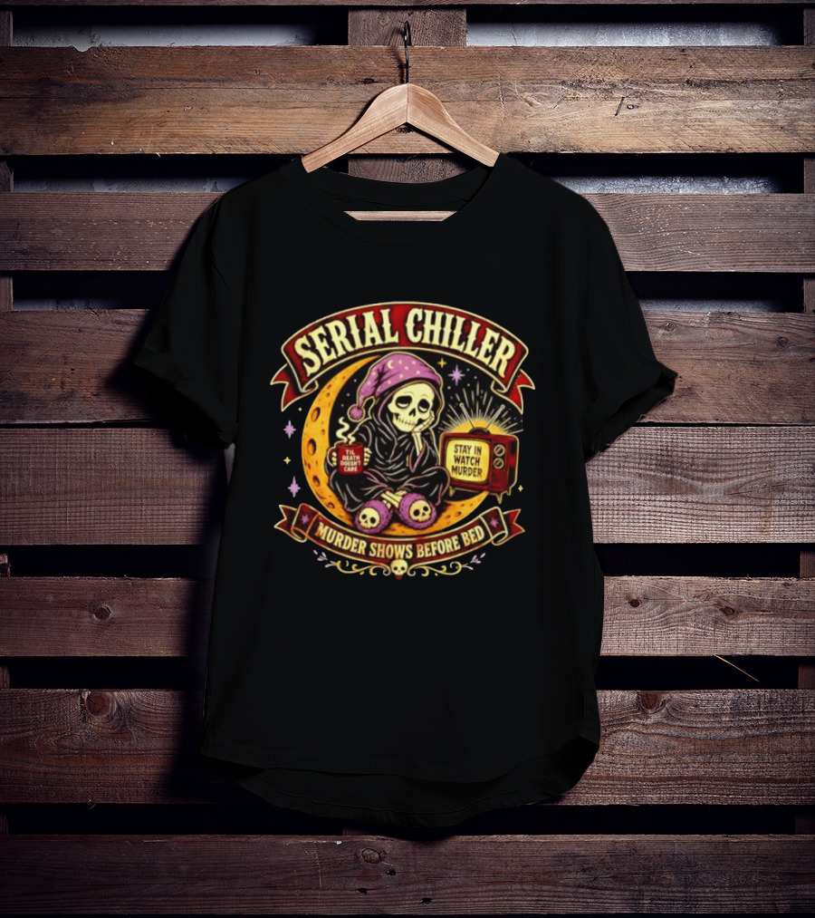 Serial Chiller Stay In Murder Til Death Doesn't Care Murder Shows Before Bed T-Shirt