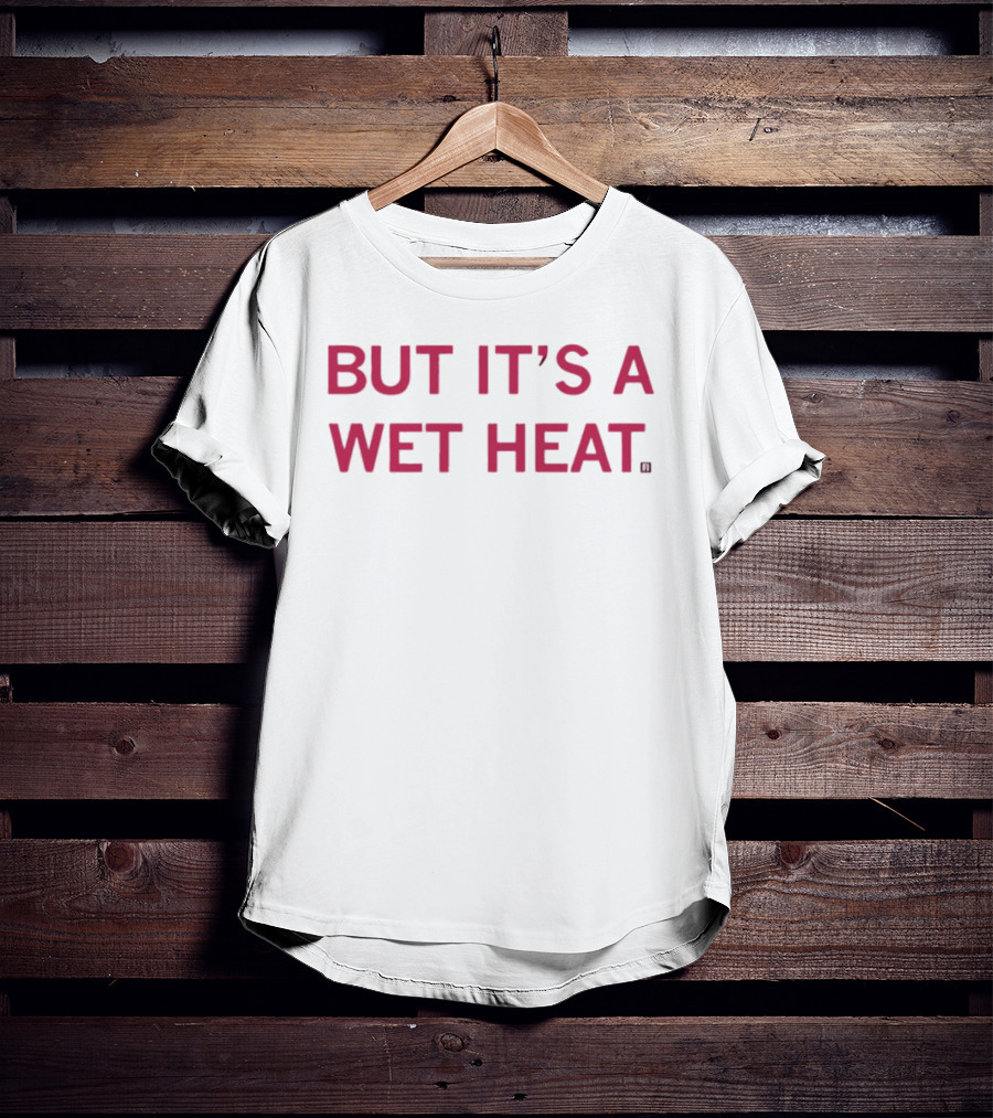 But It's A Wet Heat Humorous T-Shirt
